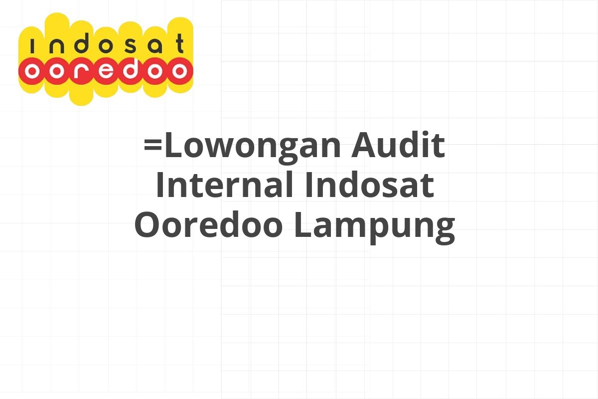 =Lowongan Audit Internal Indosat Ooredoo Lampung
