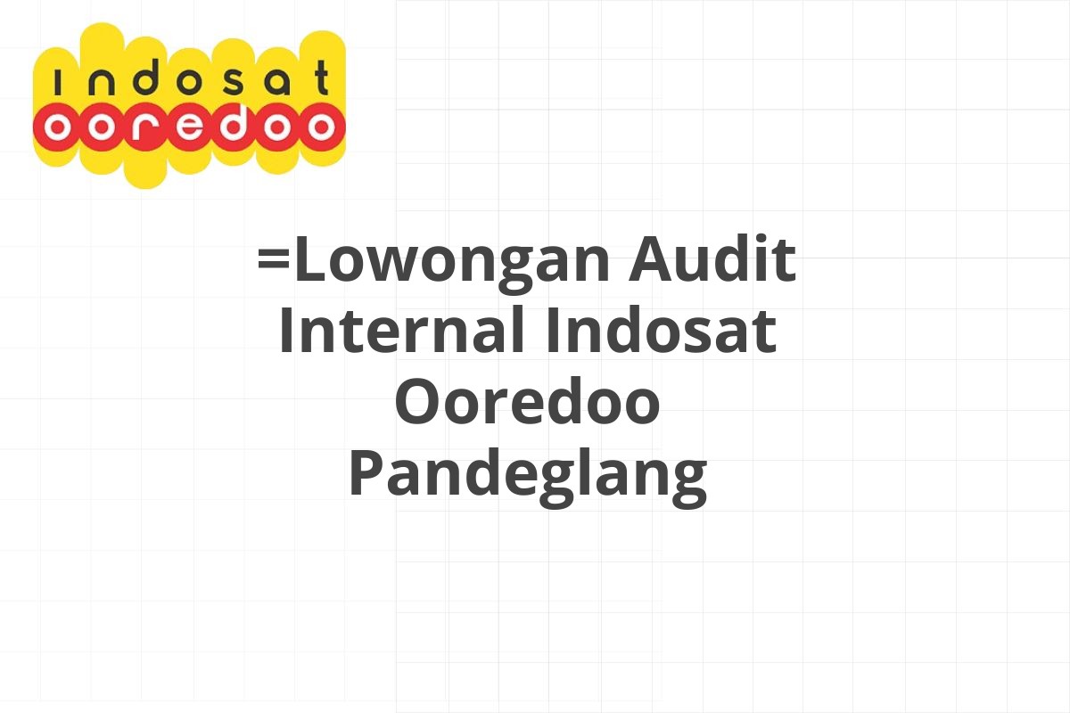 =Lowongan Audit Internal Indosat Ooredoo Pandeglang