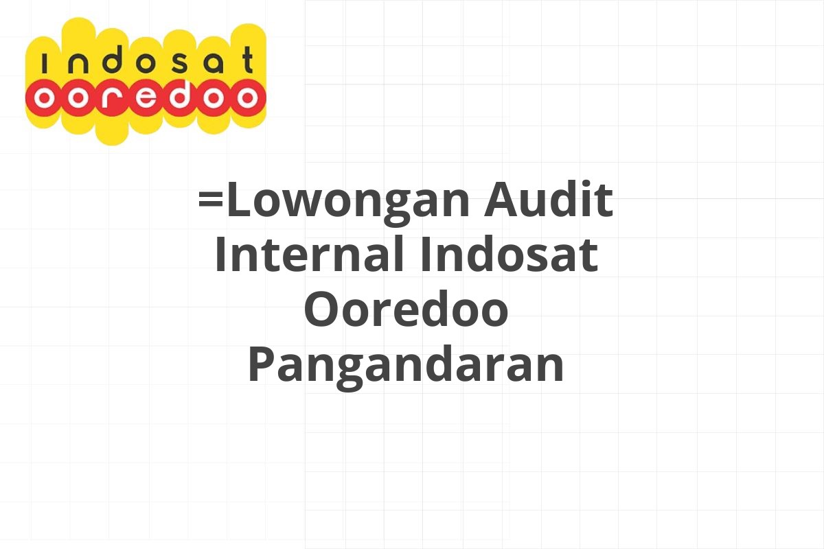 =Lowongan Audit Internal Indosat Ooredoo Pangandaran