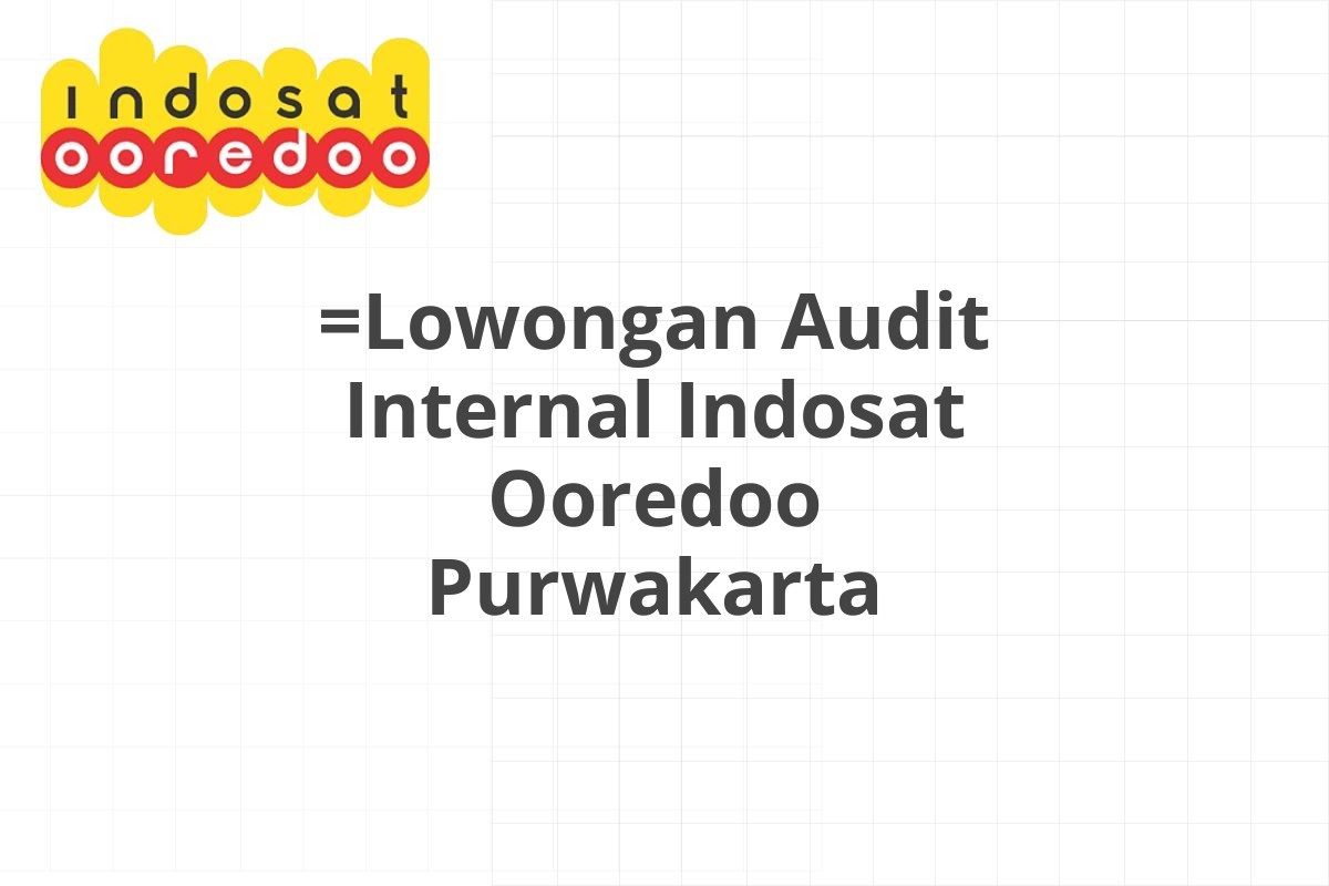 =Lowongan Audit Internal Indosat Ooredoo Purwakarta