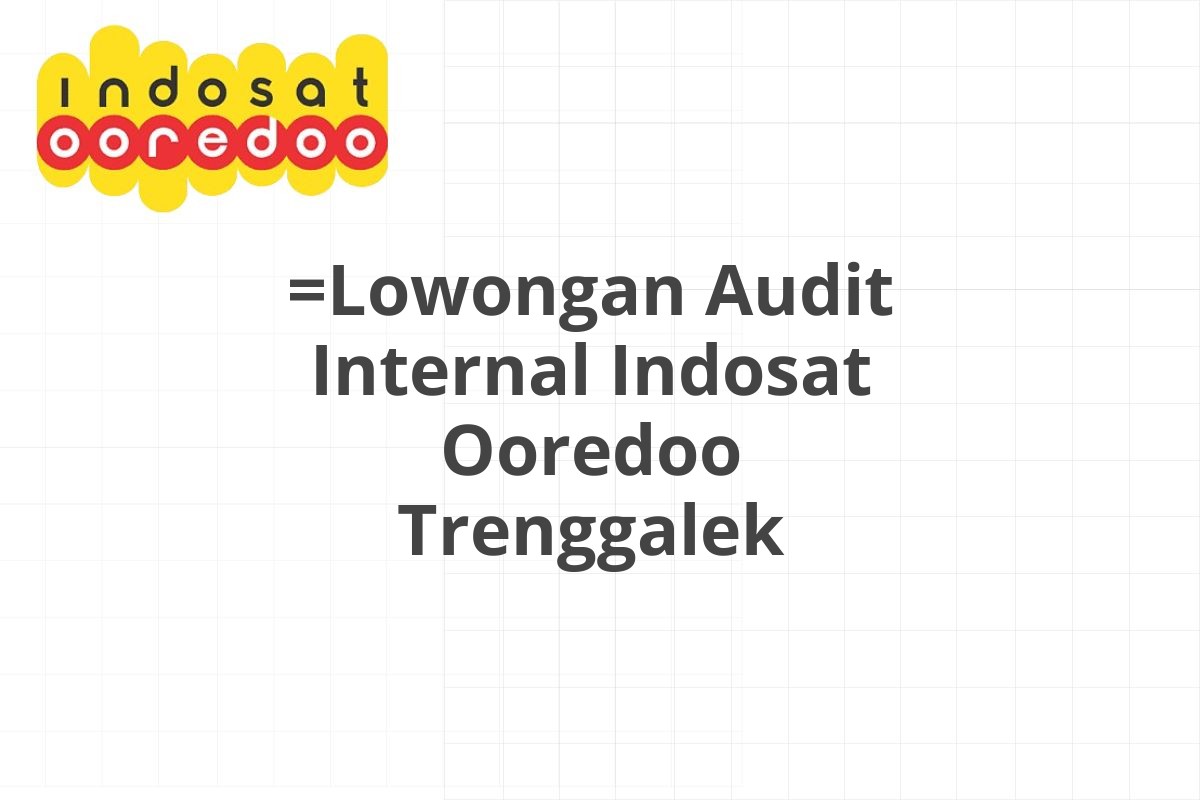 =Lowongan Audit Internal Indosat Ooredoo Trenggalek