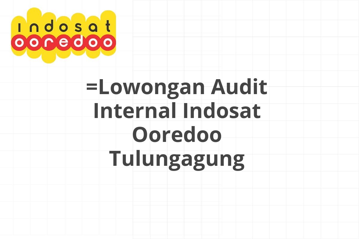 =Lowongan Audit Internal Indosat Ooredoo Tulungagung