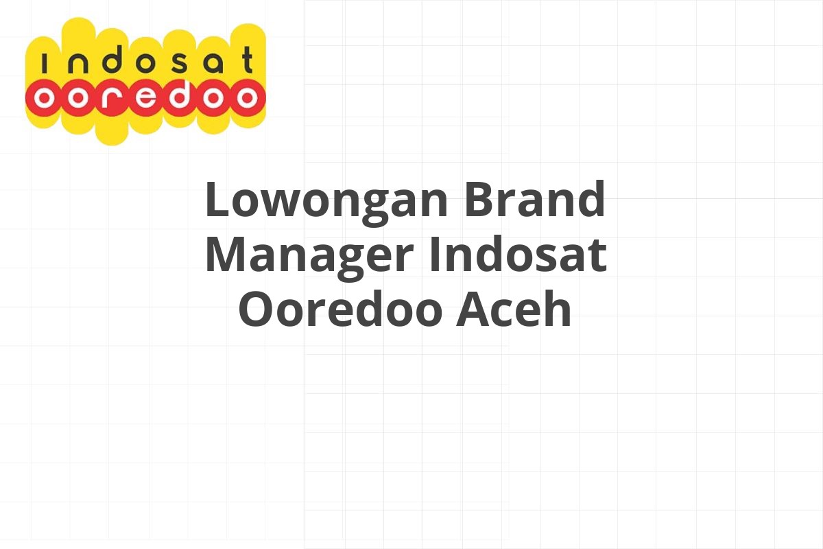 Lowongan Brand Manager Indosat Ooredoo Aceh