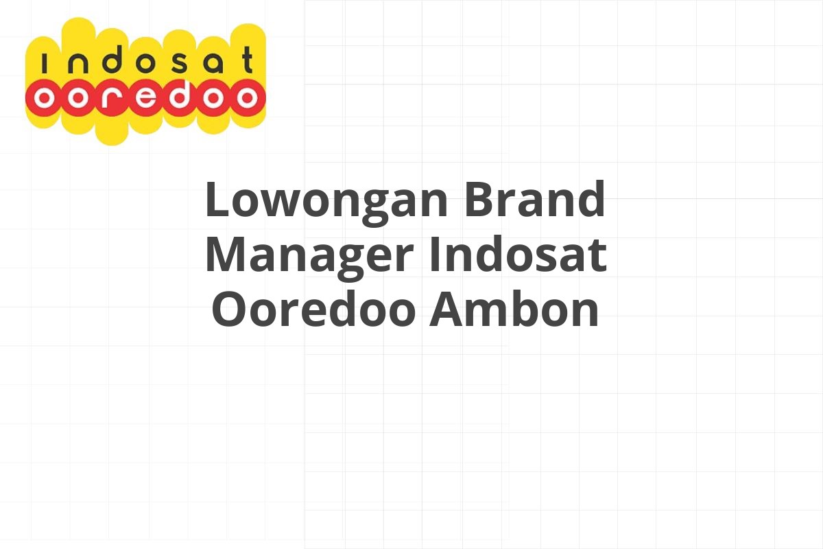 Lowongan Brand Manager Indosat Ooredoo Ambon