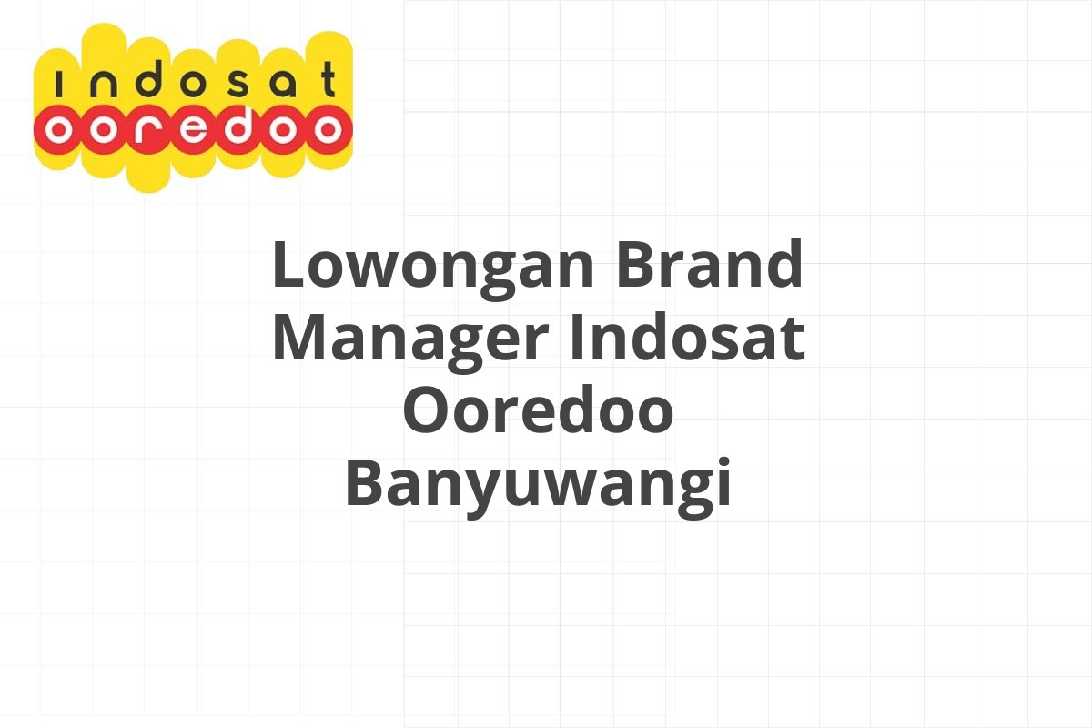 Lowongan Brand Manager Indosat Ooredoo Banyuwangi