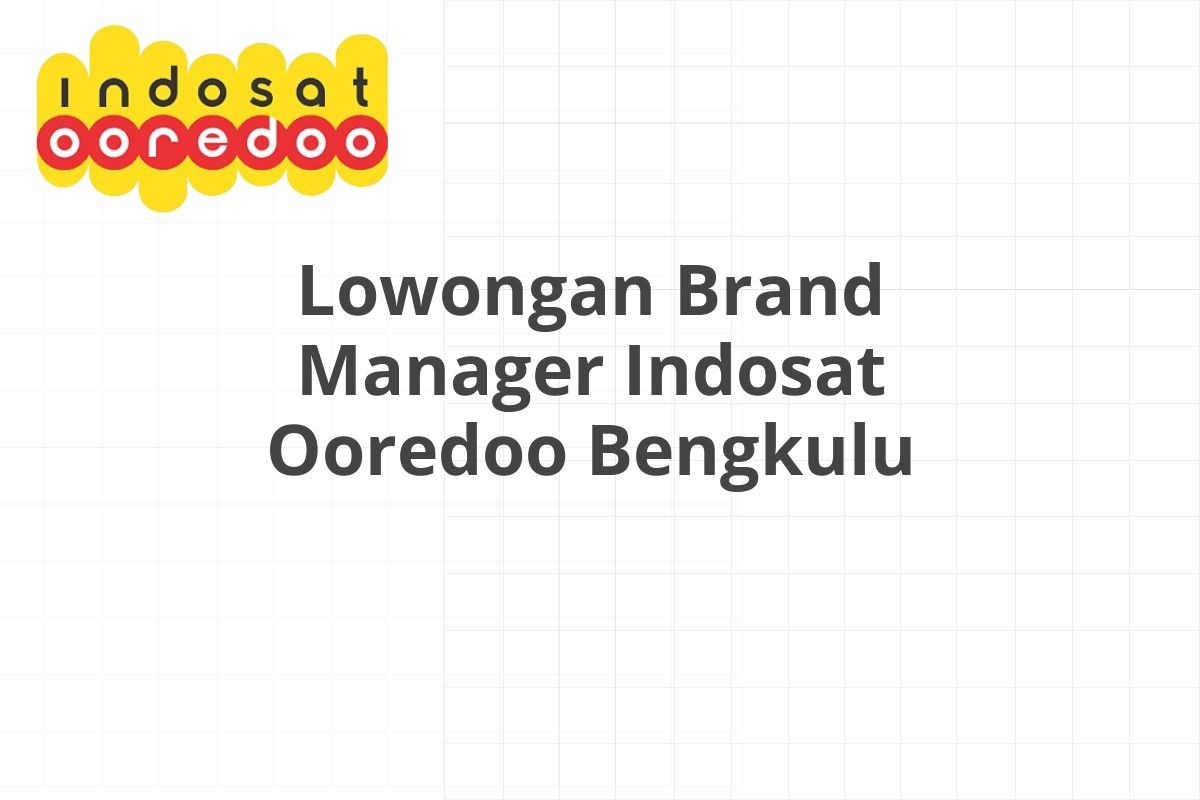Lowongan Brand Manager Indosat Ooredoo Bengkulu