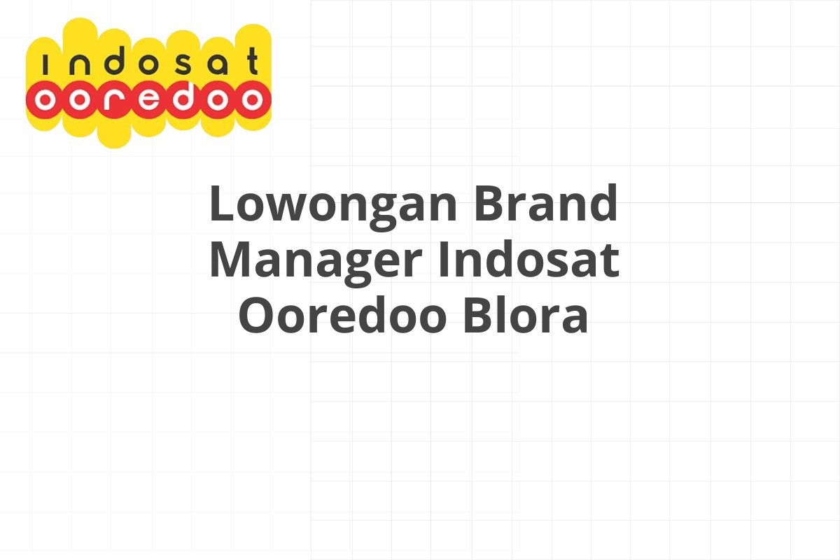 Lowongan Brand Manager Indosat Ooredoo Blora