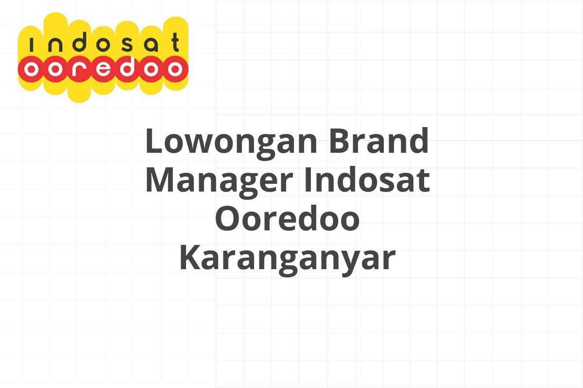 Lowongan Brand Manager Indosat Ooredoo Karanganyar