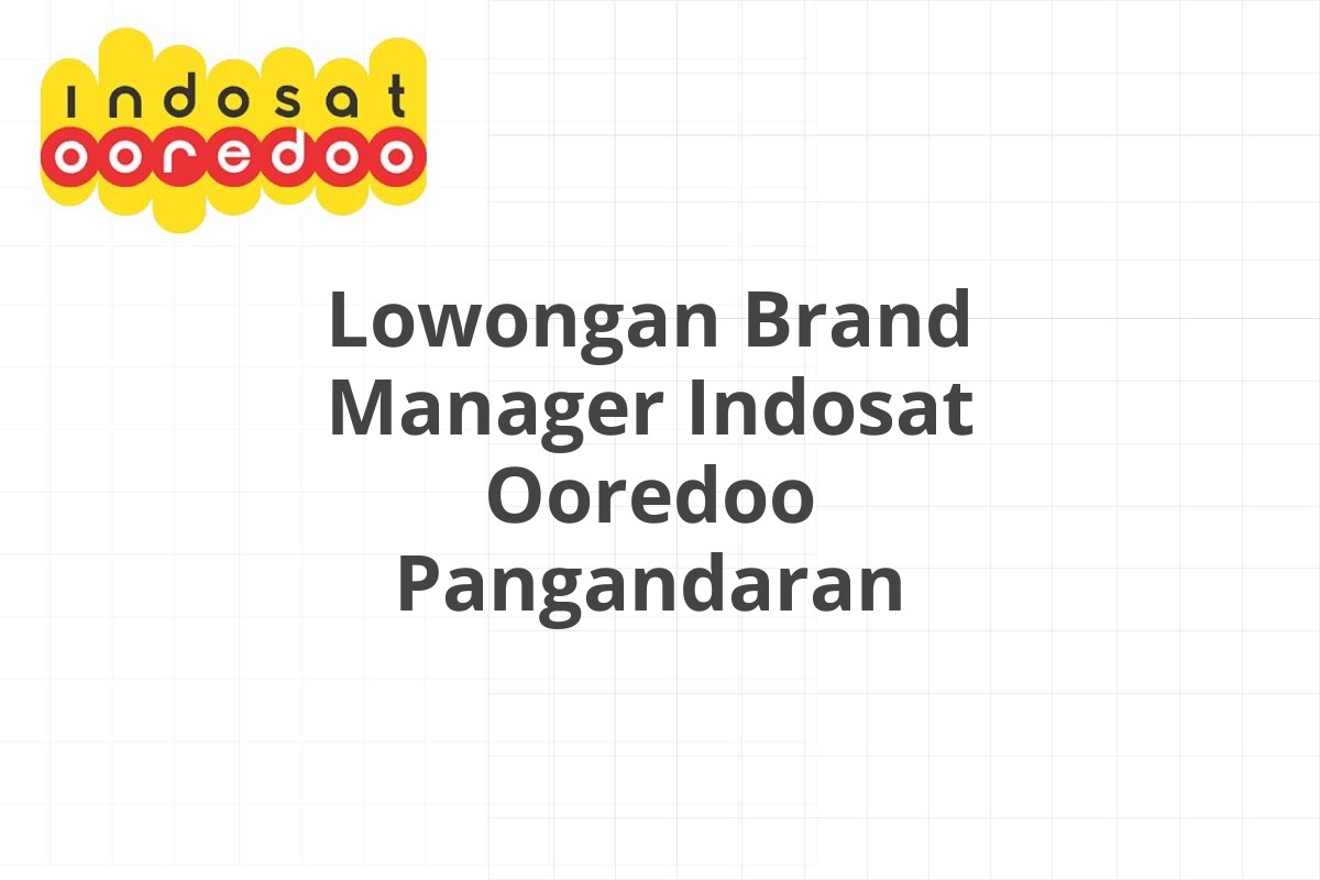 Lowongan Brand Manager Indosat Ooredoo Pangandaran