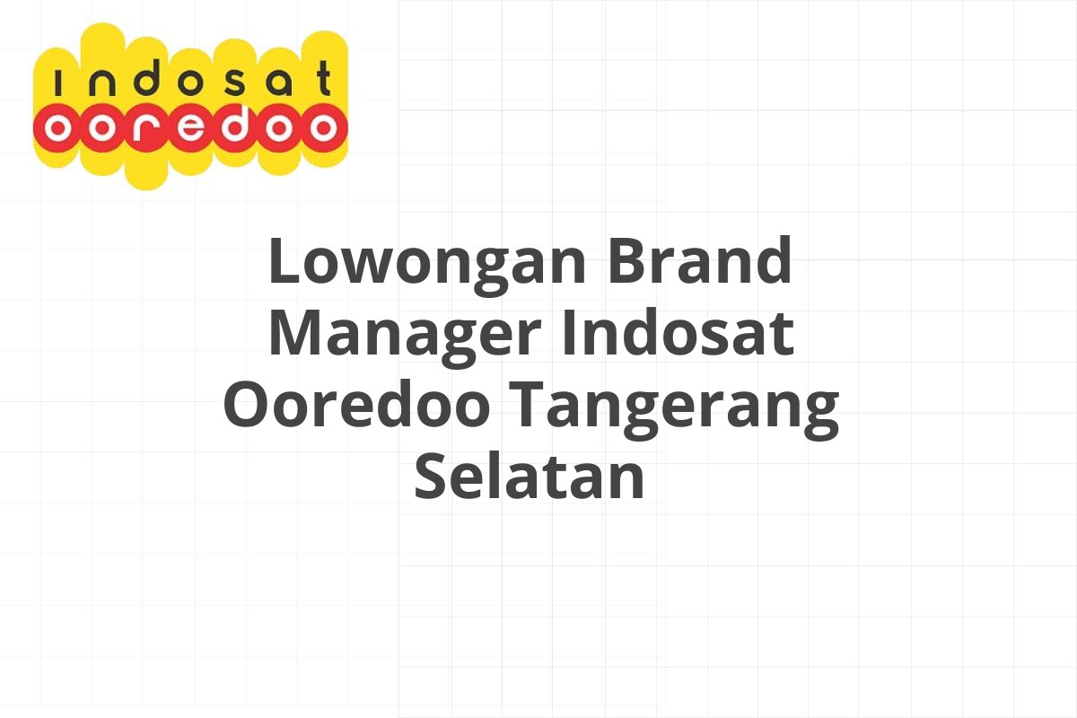 Lowongan Brand Manager Indosat Ooredoo Tangerang Selatan