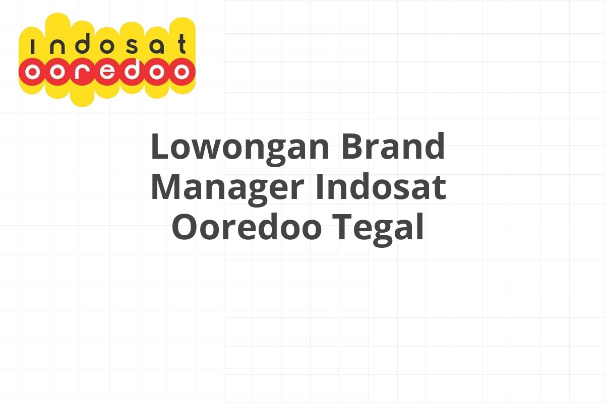 Lowongan Brand Manager Indosat Ooredoo Tegal