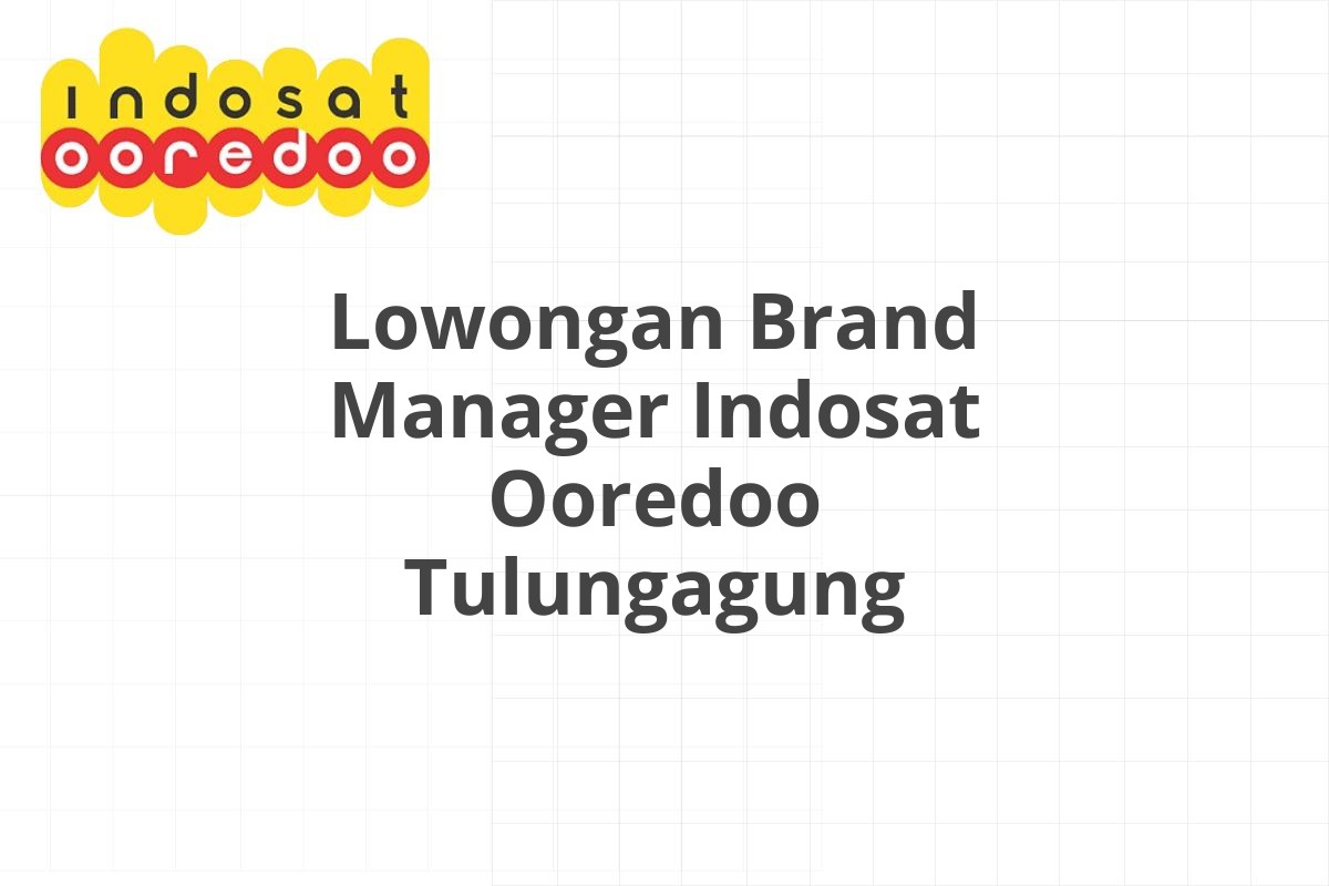 Lowongan Brand Manager Indosat Ooredoo Tulungagung