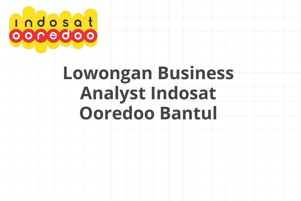 Lowongan Business Analyst Indosat Ooredoo Bantul