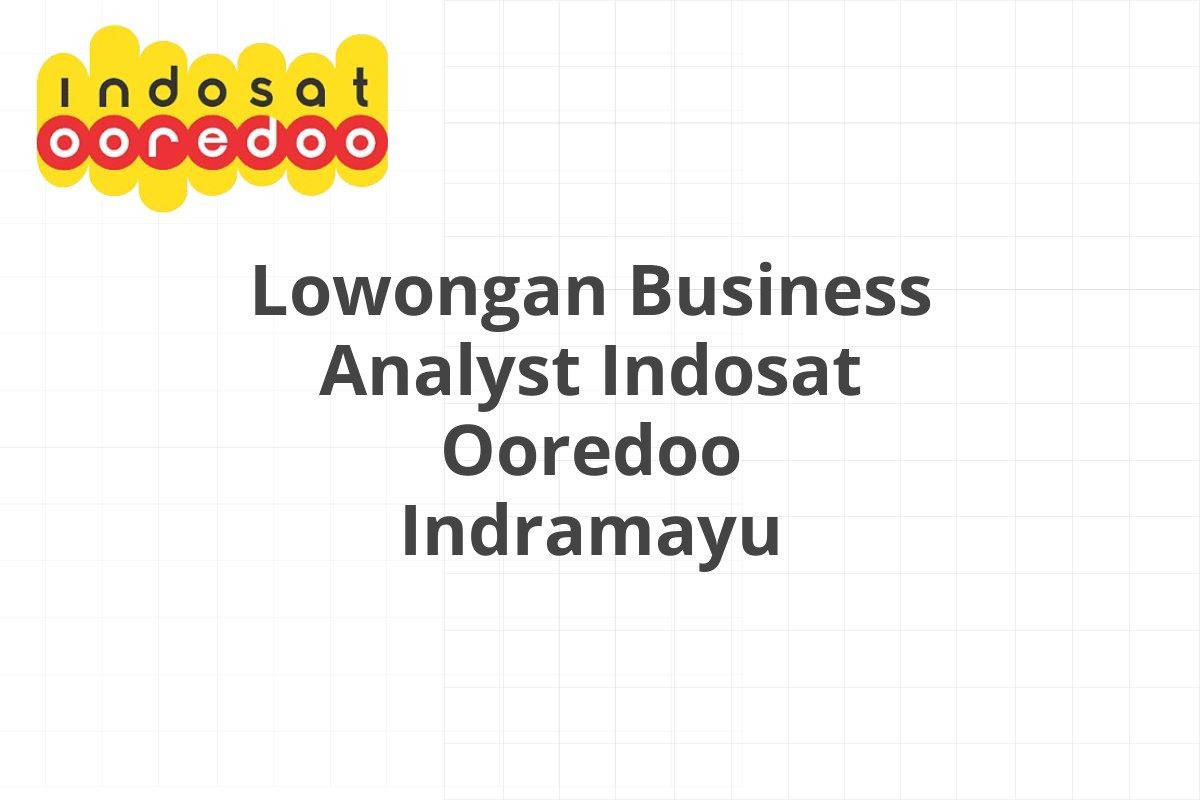 Lowongan Business Analyst Indosat Ooredoo Indramayu