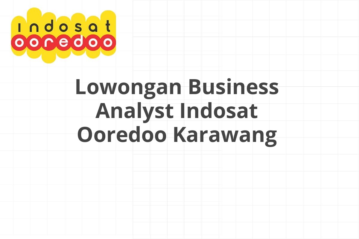 Lowongan Business Analyst Indosat Ooredoo Karawang