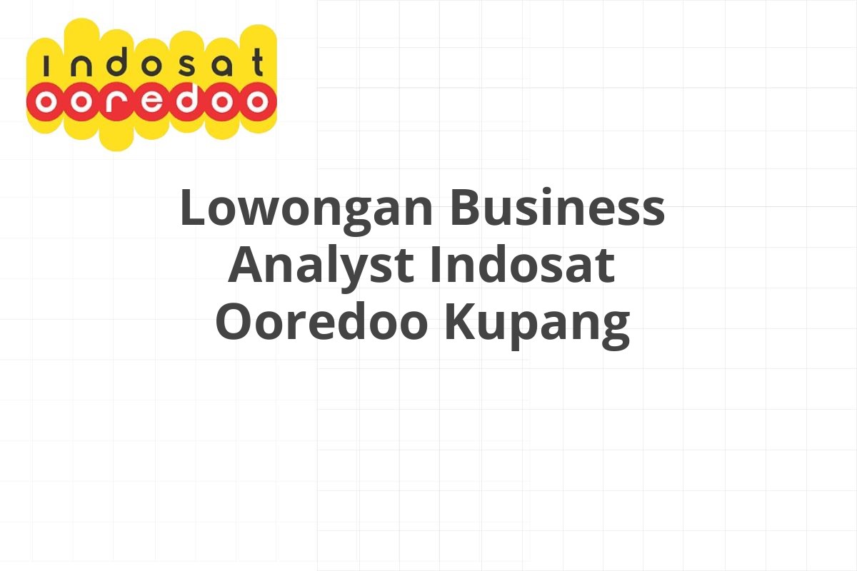 Lowongan Business Analyst Indosat Ooredoo Kupang