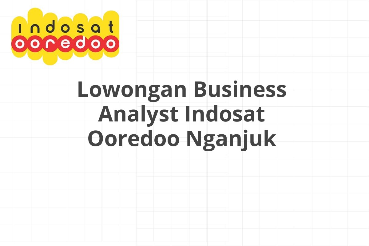 Lowongan Business Analyst Indosat Ooredoo Nganjuk