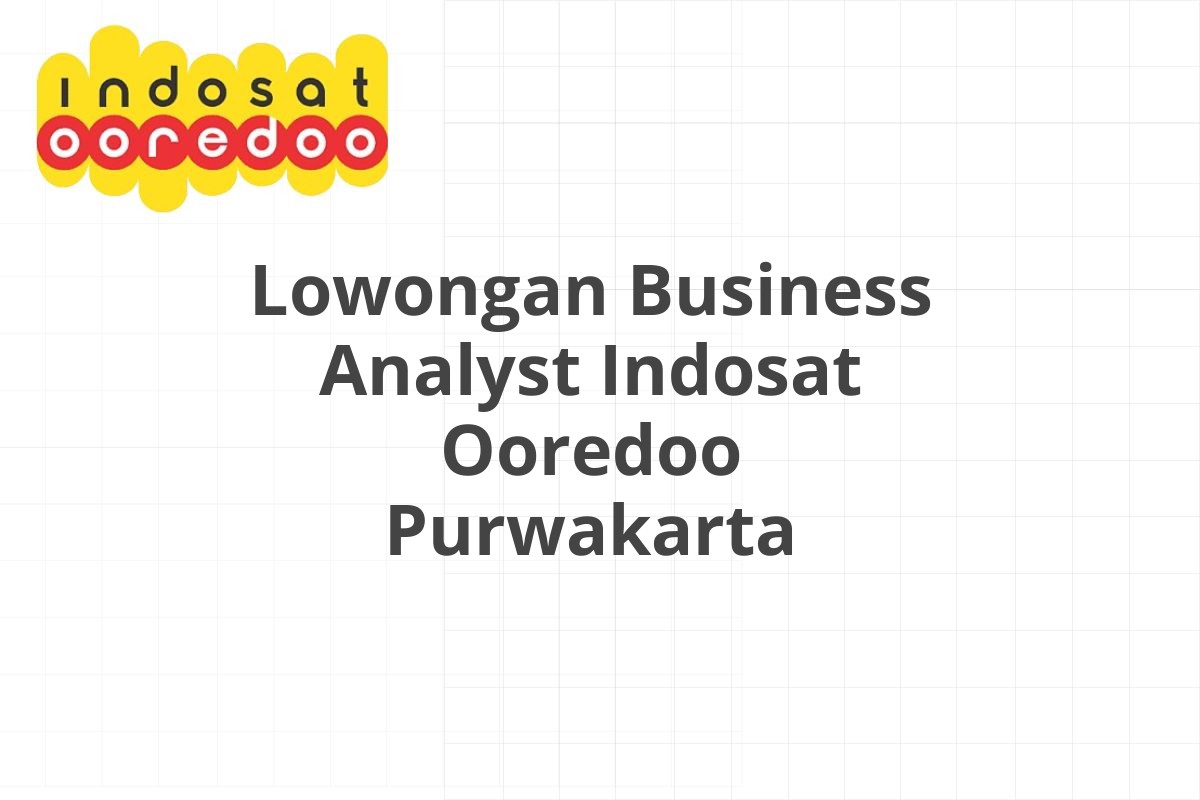 Lowongan Business Analyst Indosat Ooredoo Purwakarta