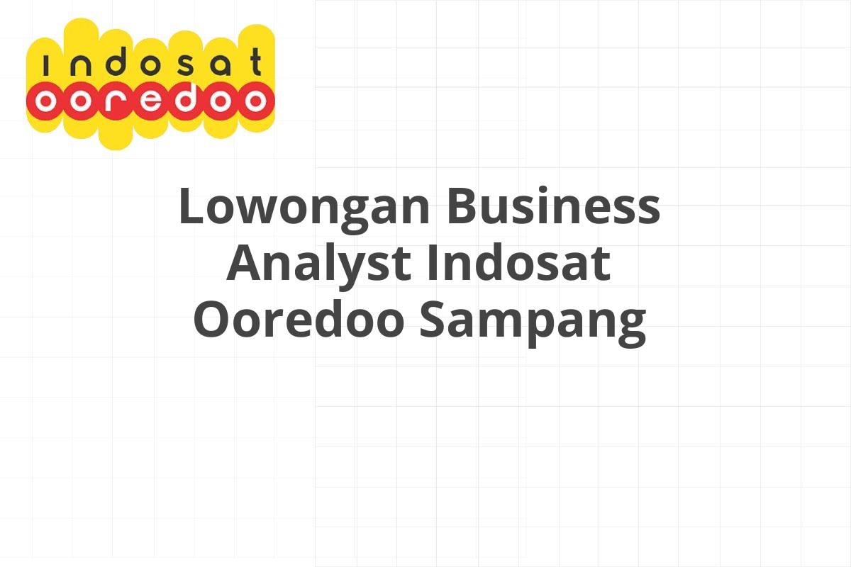 Lowongan Business Analyst Indosat Ooredoo Sampang