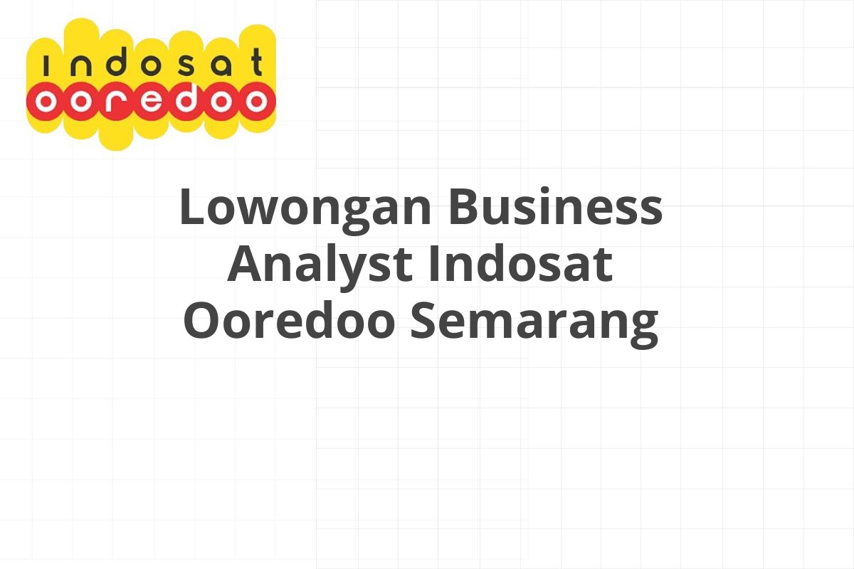 Lowongan Business Analyst Indosat Ooredoo Semarang