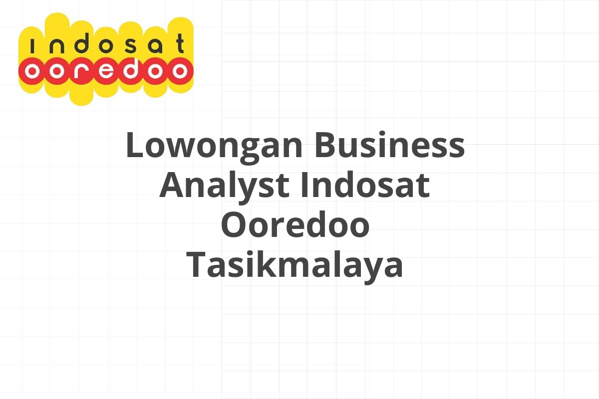 Lowongan Business Analyst Indosat Ooredoo Tasikmalaya