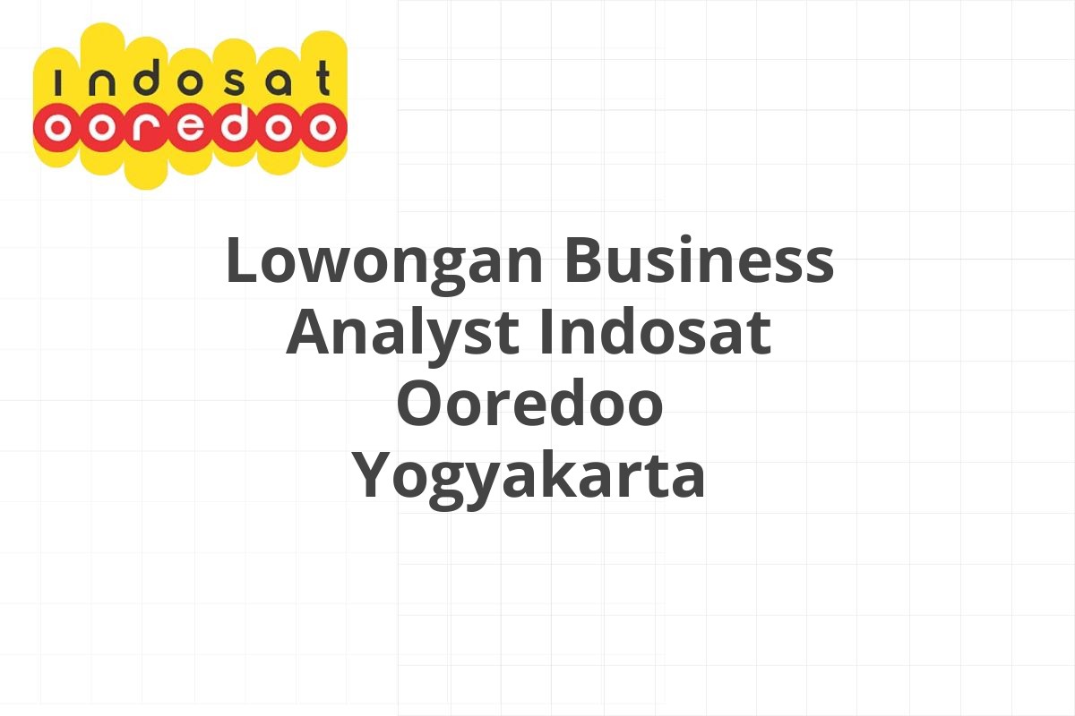 Lowongan Business Analyst Indosat Ooredoo Yogyakarta