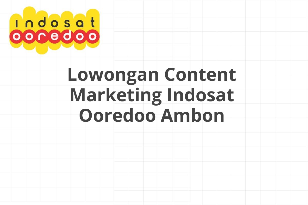 Lowongan Content Marketing Indosat Ooredoo Ambon