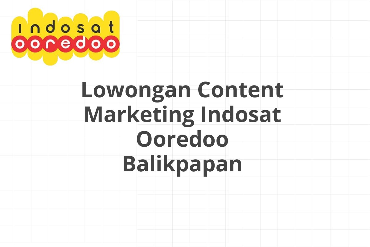 Lowongan Content Marketing Indosat Ooredoo Balikpapan