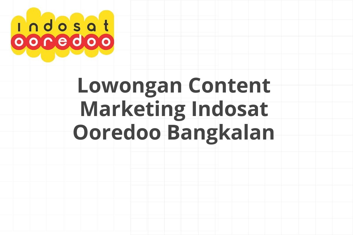 Lowongan Content Marketing Indosat Ooredoo Bangkalan