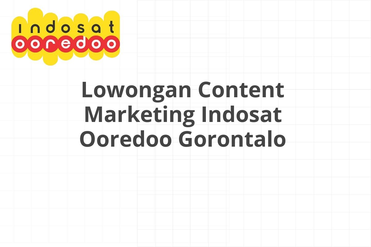 Lowongan Content Marketing Indosat Ooredoo Gorontalo