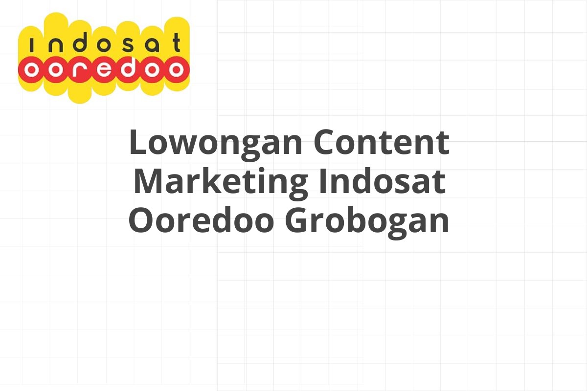 Lowongan Content Marketing Indosat Ooredoo Grobogan