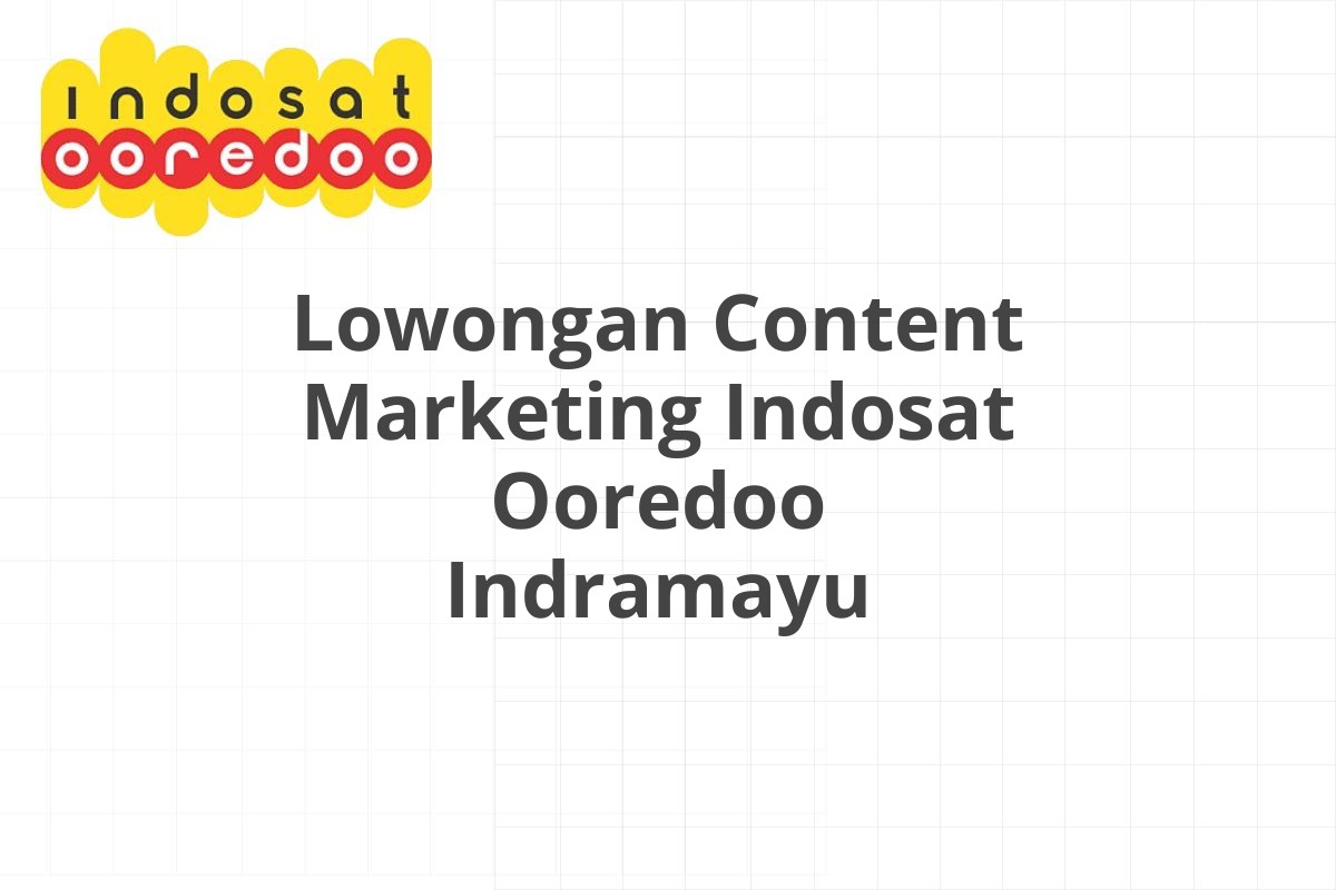 Lowongan Content Marketing Indosat Ooredoo Indramayu