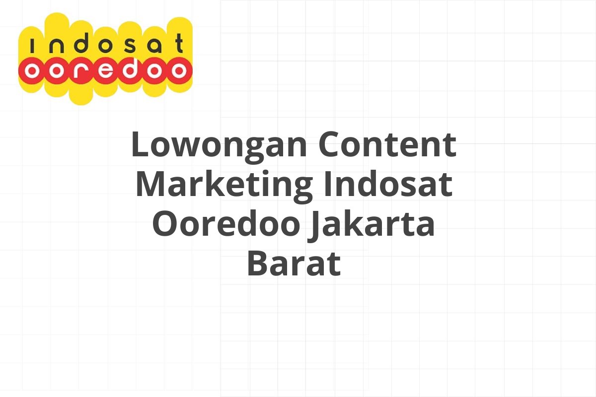 Lowongan Content Marketing Indosat Ooredoo Jakarta Barat