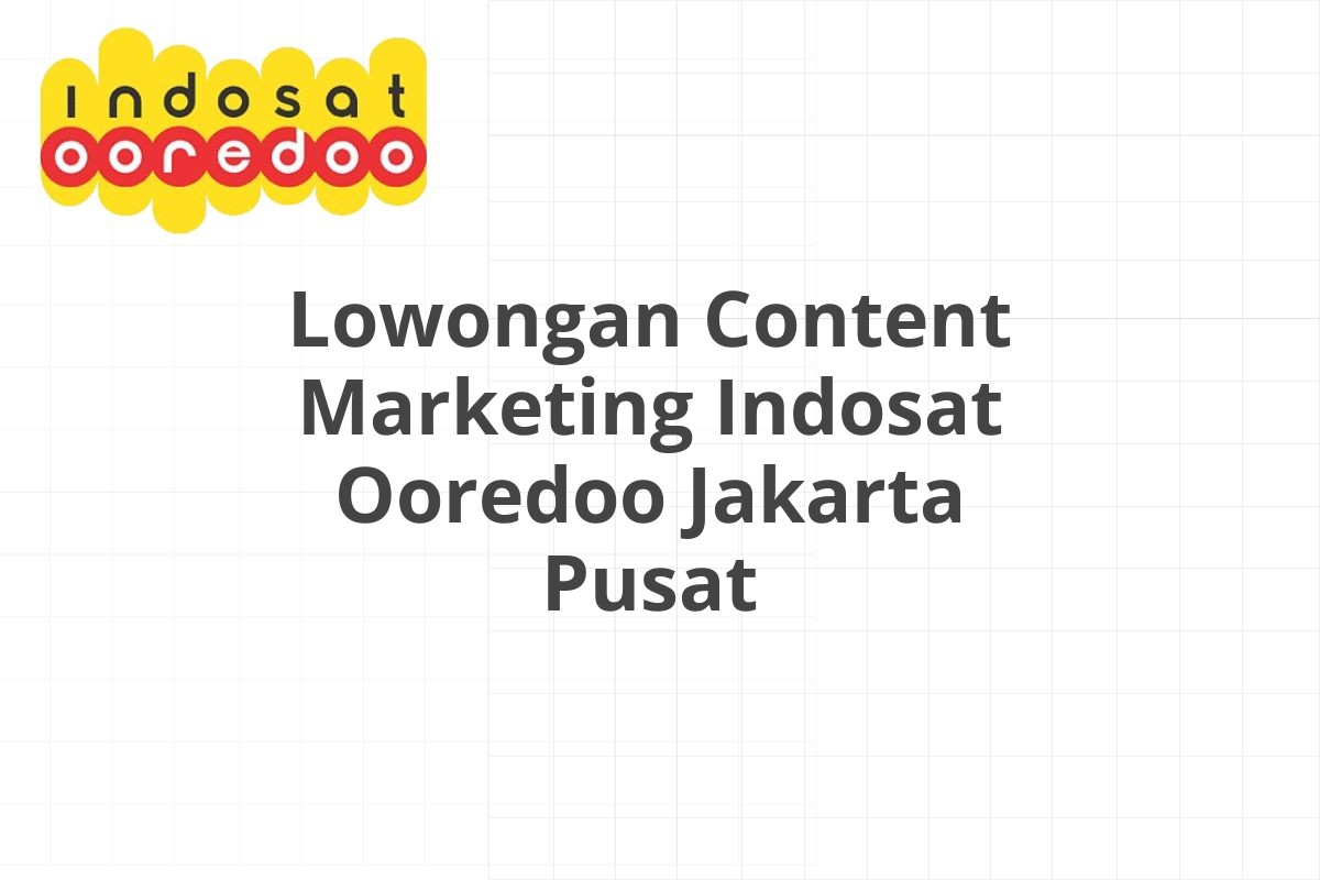 Lowongan Content Marketing Indosat Ooredoo Jakarta Pusat