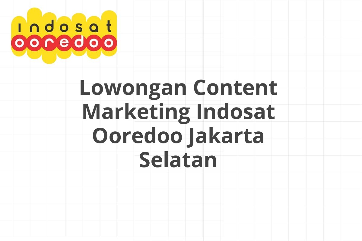 Lowongan Content Marketing Indosat Ooredoo Jakarta Selatan