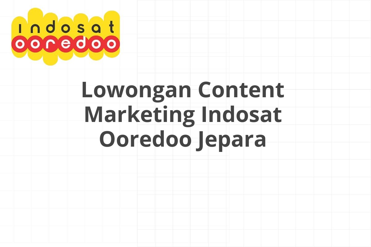 Lowongan Content Marketing Indosat Ooredoo Jepara