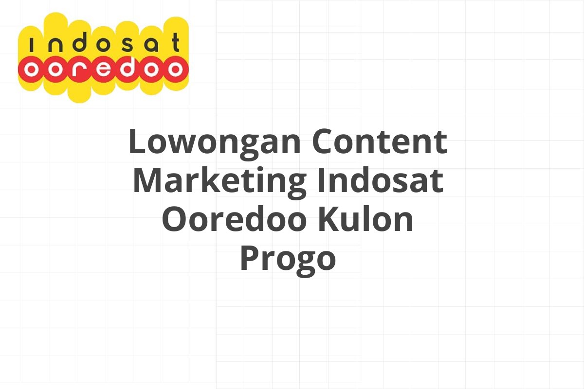 Lowongan Content Marketing Indosat Ooredoo Kulon Progo