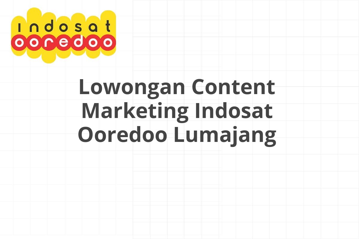 Lowongan Content Marketing Indosat Ooredoo Lumajang