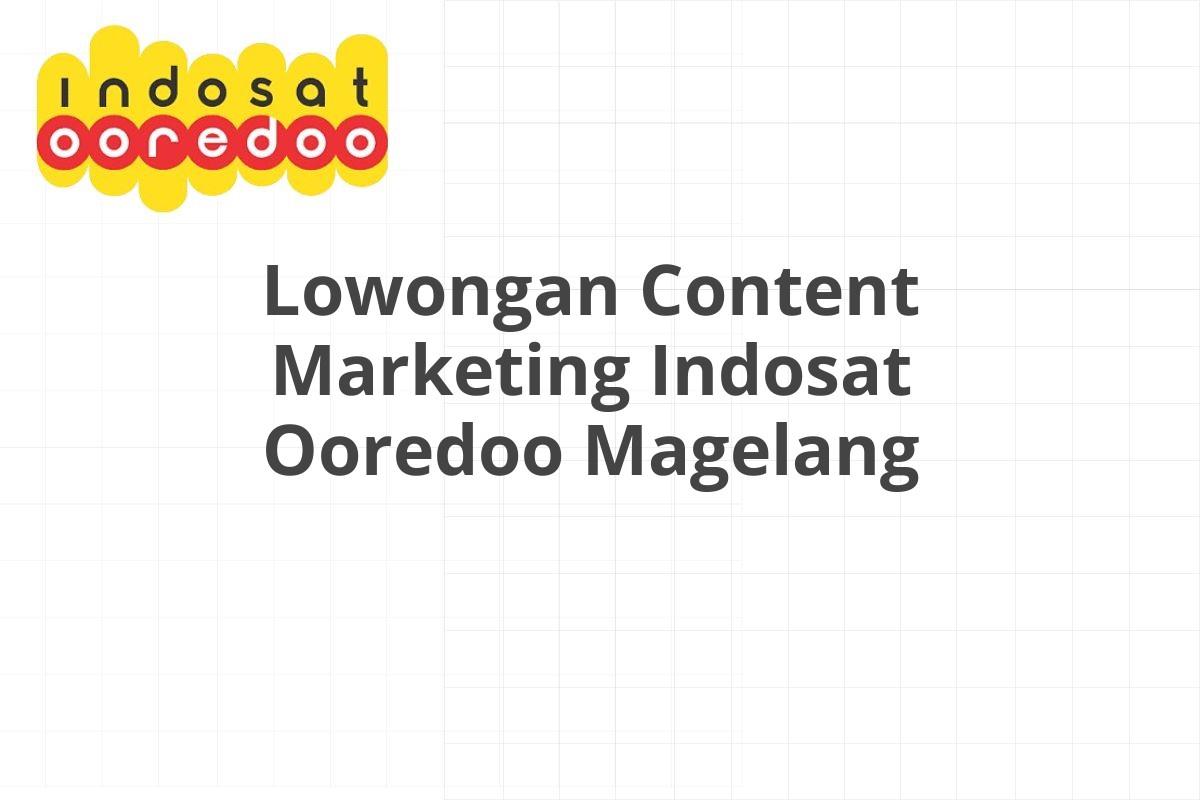 Lowongan Content Marketing Indosat Ooredoo Magelang