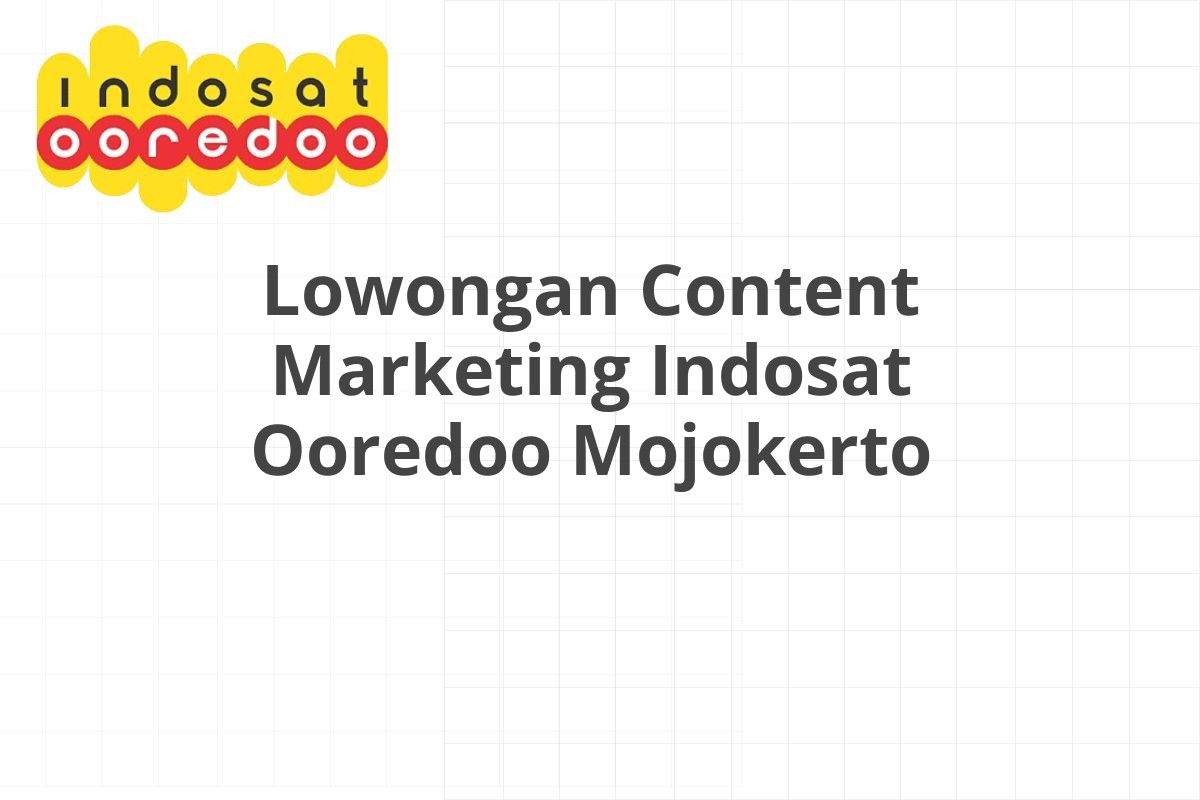 Lowongan Content Marketing Indosat Ooredoo Mojokerto