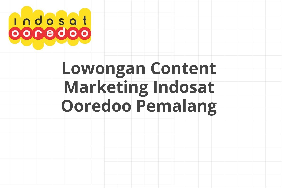 Lowongan Content Marketing Indosat Ooredoo Pemalang