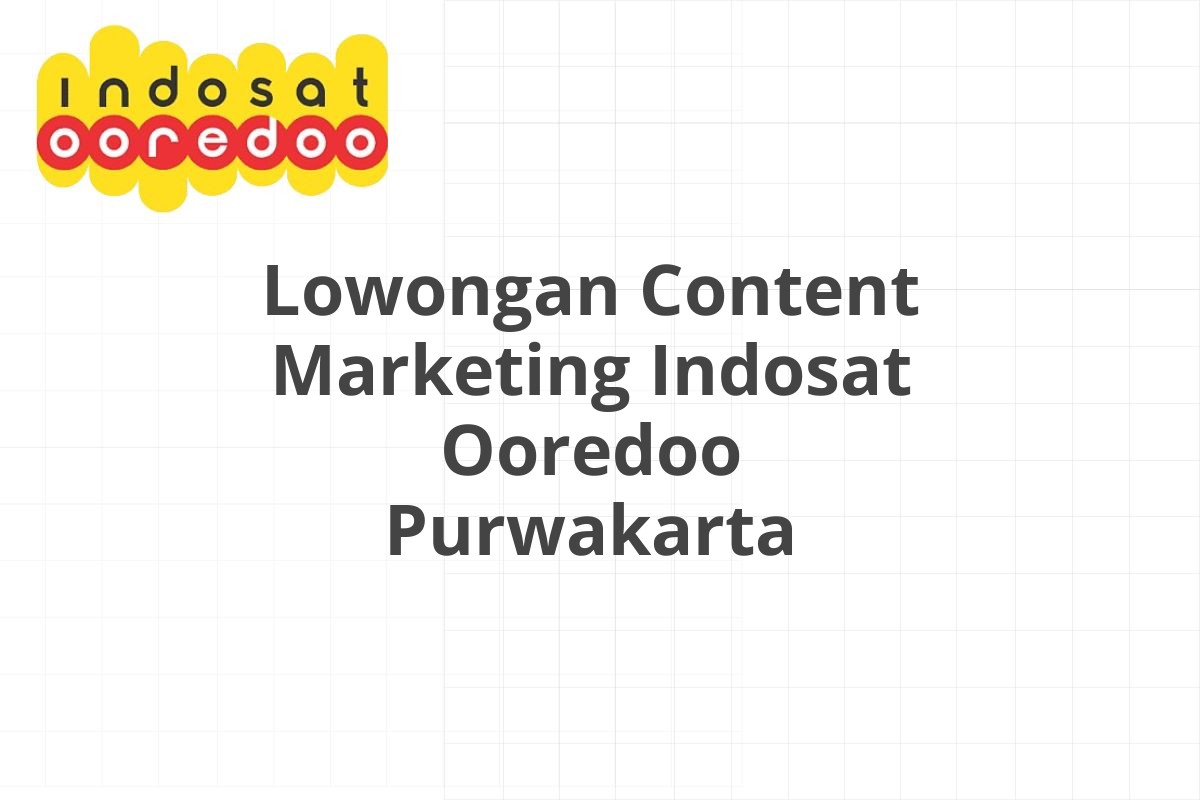 Lowongan Content Marketing Indosat Ooredoo Purwakarta