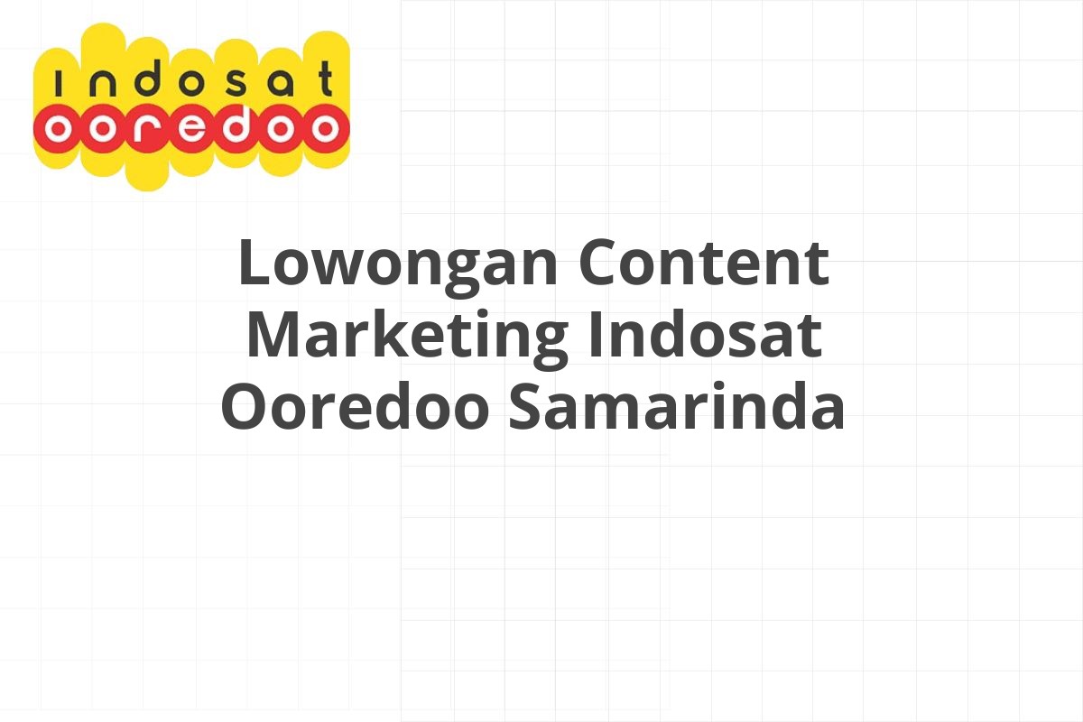 Lowongan Content Marketing Indosat Ooredoo Samarinda