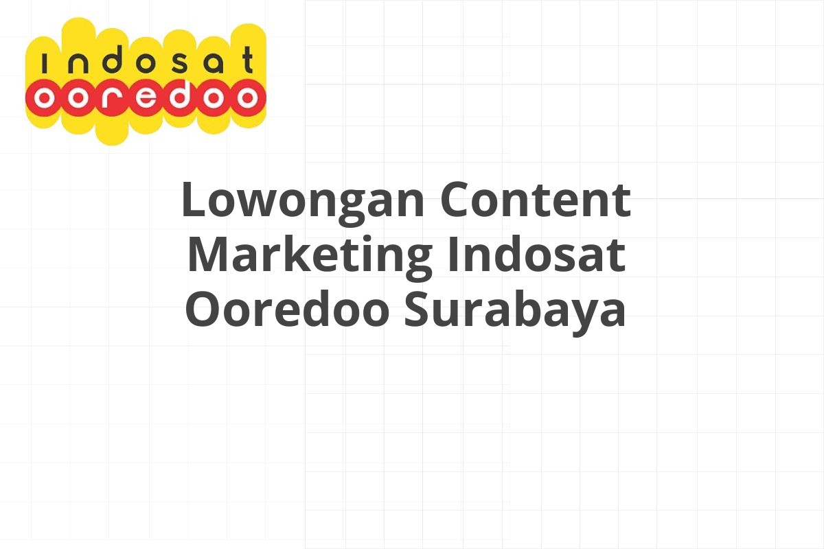 Lowongan Content Marketing Indosat Ooredoo Surabaya