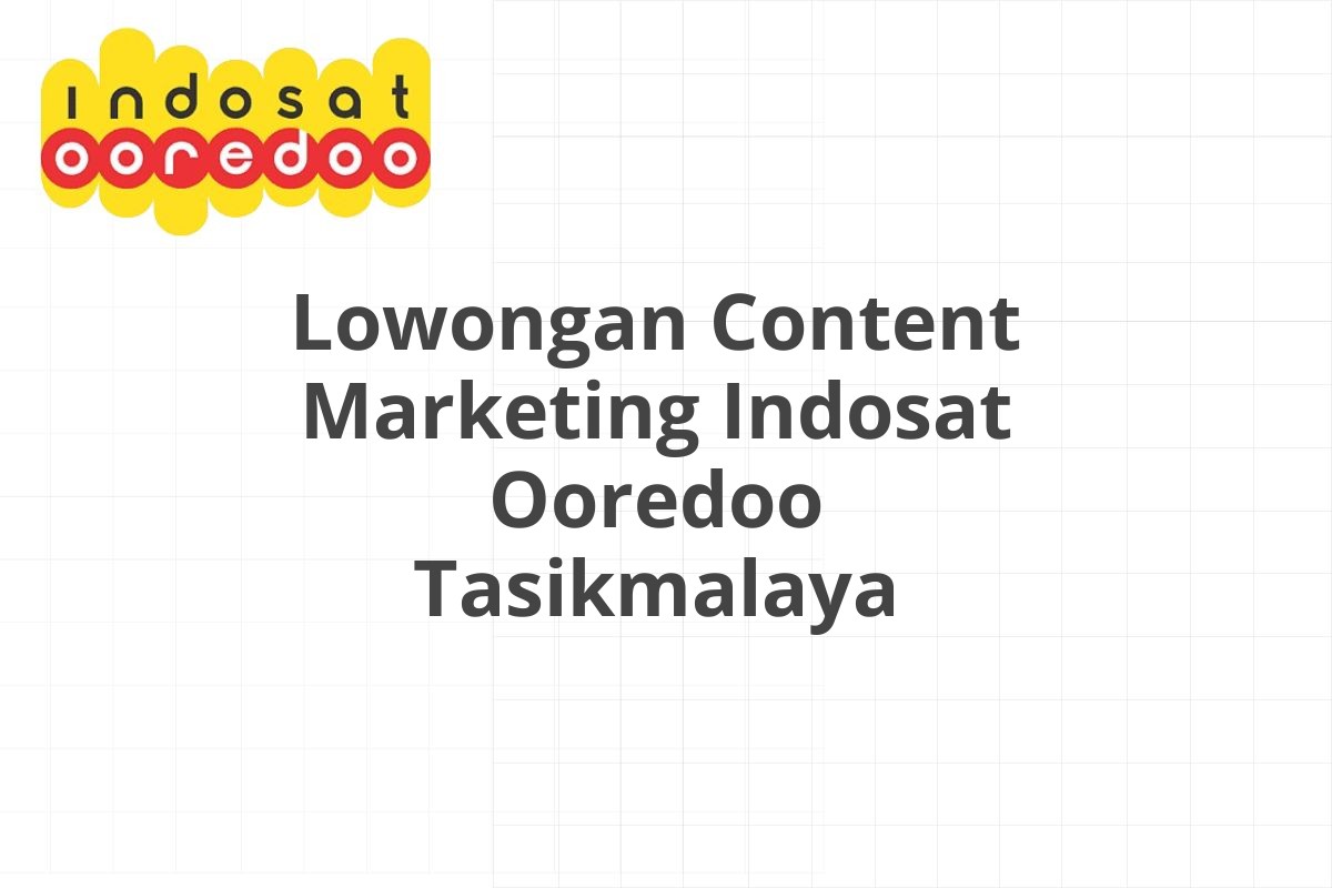 Lowongan Content Marketing Indosat Ooredoo Tasikmalaya