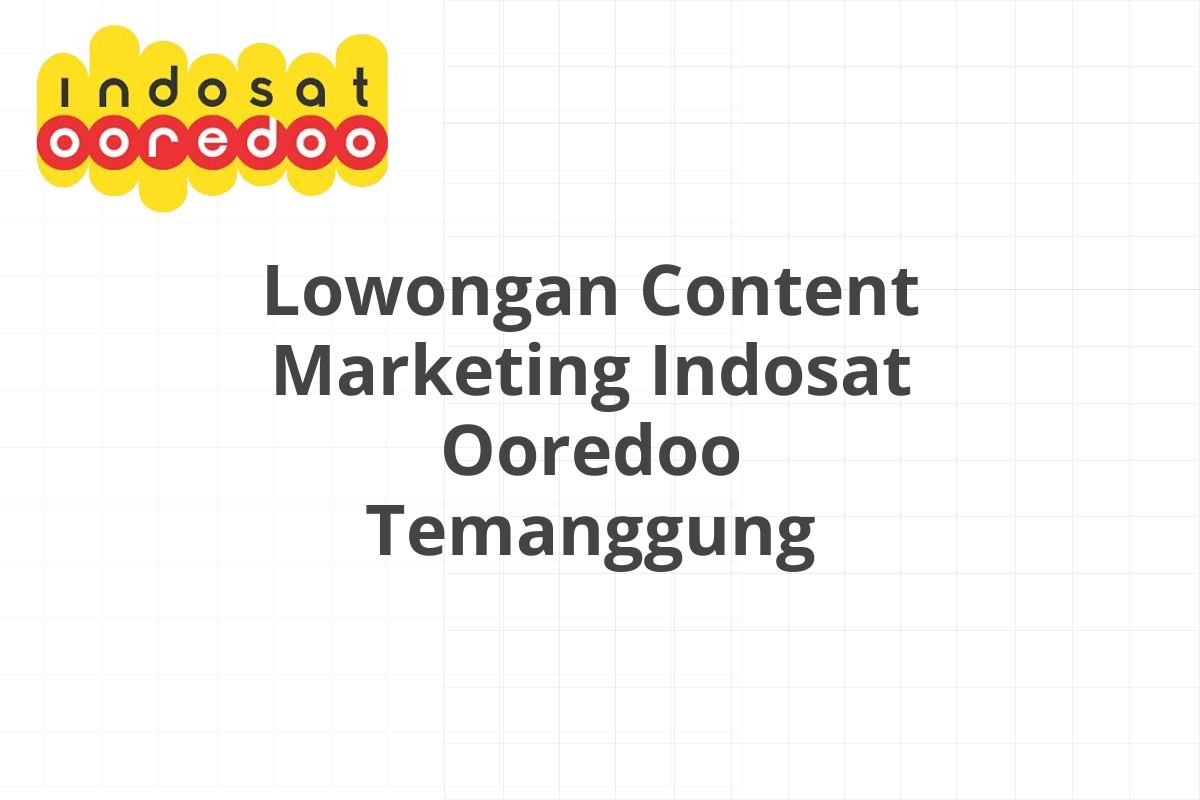 Lowongan Content Marketing Indosat Ooredoo Temanggung