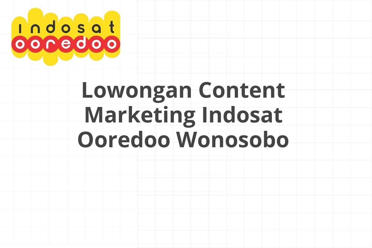 Lowongan Content Marketing Indosat Ooredoo Wonosobo