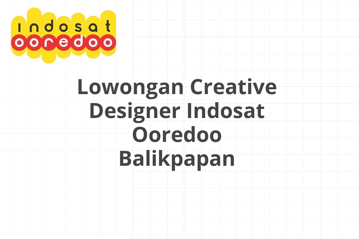 Lowongan Creative Designer Indosat Ooredoo Balikpapan