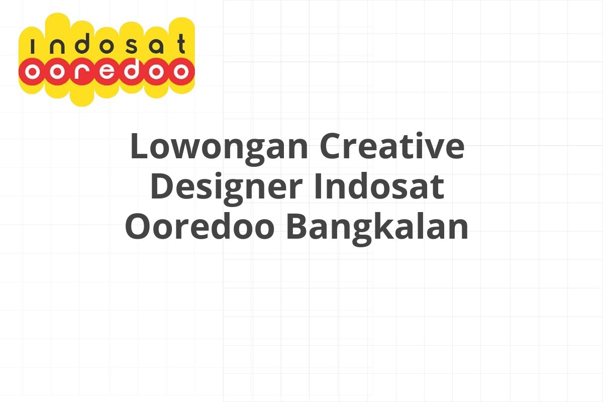 Lowongan Creative Designer Indosat Ooredoo Bangkalan