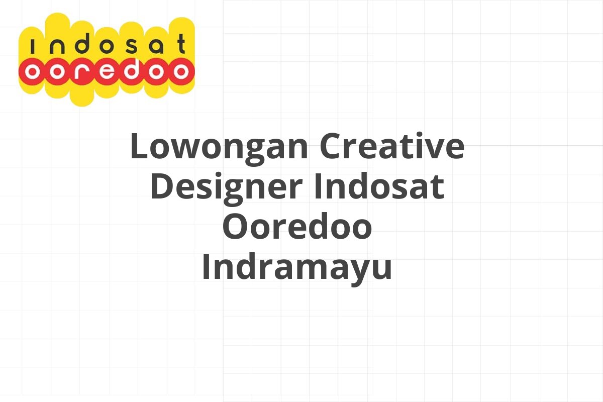 Lowongan Creative Designer Indosat Ooredoo Indramayu